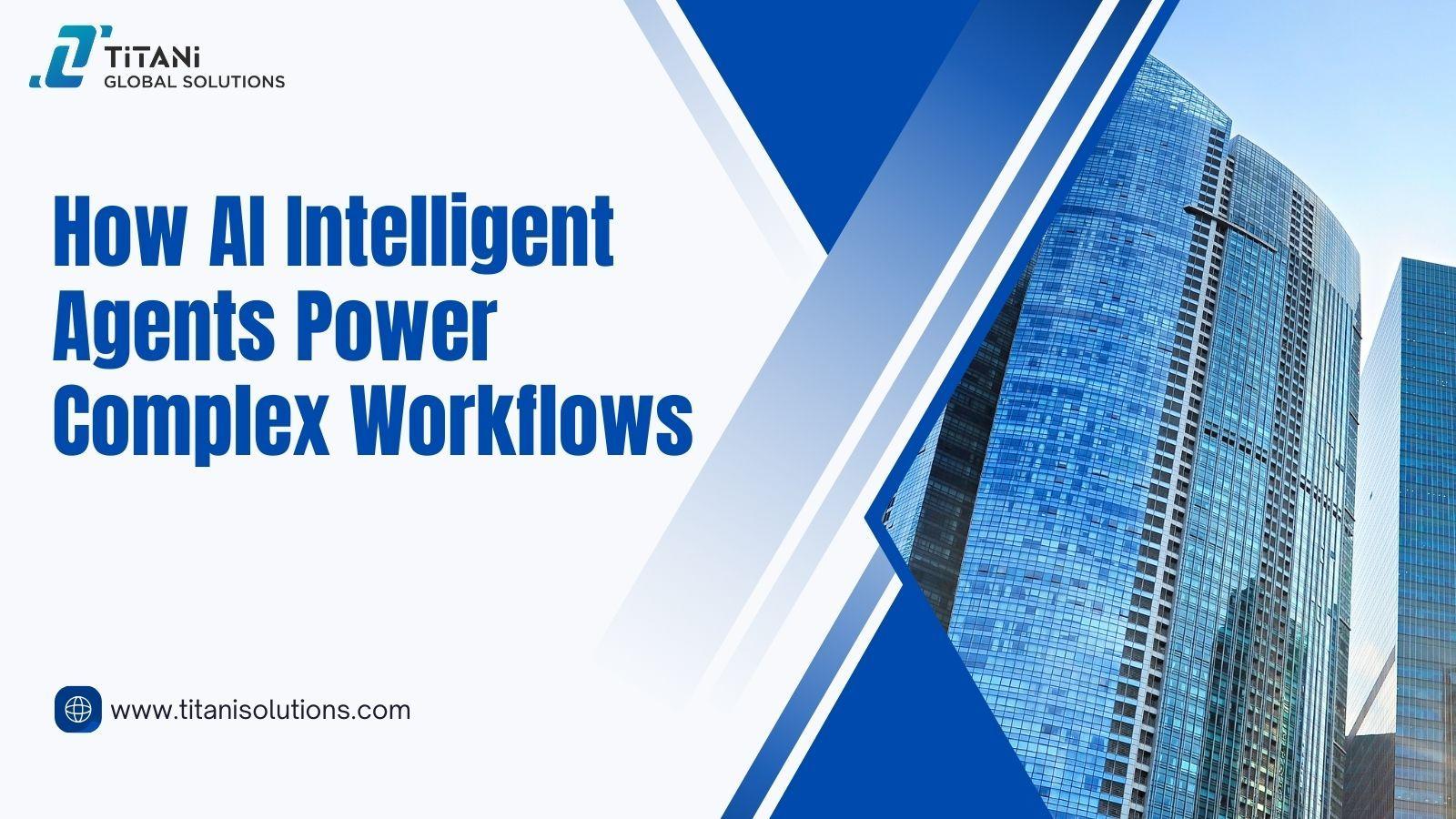 How AI Intelligent Agents Power Complex Workflows